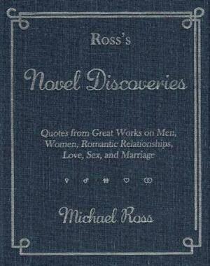 Ross's Novel Discoveries: Quotes from Great Works on Men, Women, Romantic Relationships, Love, Sex, and Marriage by Michael Ross