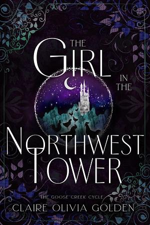 The Girl in the Northwest Tower by Claire Olivia Golden