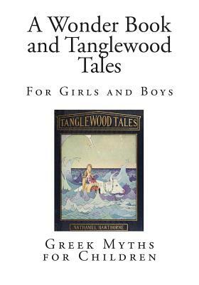 A Wonder Book and Tanglewood Tales: For Girls and Boys by Nathaniel Hawthorne