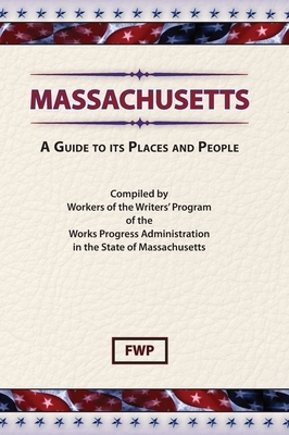 Massachusetts: A Guide To Its Places and People by Federal Writers' Project (Fwp), Works Project Administration (Wpa)