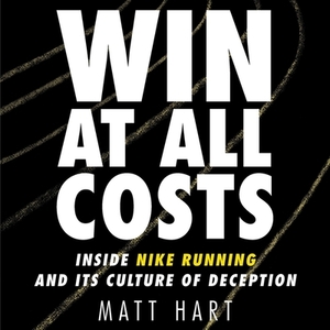 Win at All Costs: Inside Nike Running and Its Culture of Deception by Matt Hart