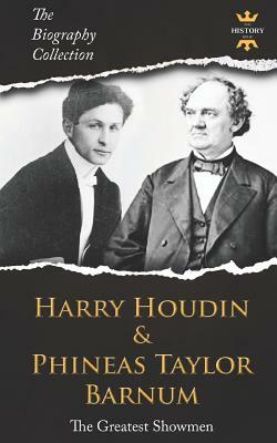 Harry Houdini & Phineas Taylor Barnum: The Greatest Showmen. The Biography Collection by The History Hour