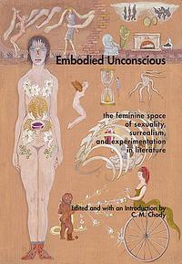 Embodied Unconscious: the feminine space of sexuality, surrealism, and experimentation in literature by C. M. Chady