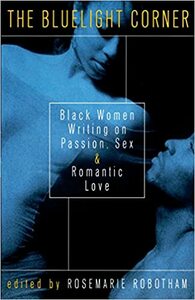 The Bluelight Corner: Black Women Writing on Passion, Sex, and Romantic Love by Rosemarie Robotham