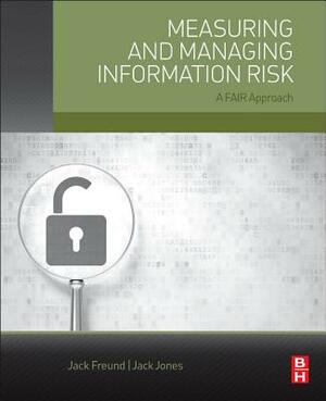 Measuring and Managing Information Risk: A Fair Approach by Jack Jones, Jack Freund