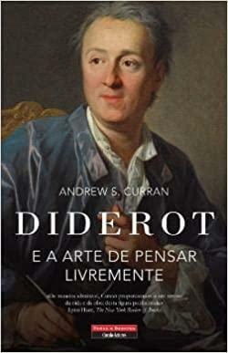 Diderot e a Arte de Pensar Livremente by Andrew S. Curran