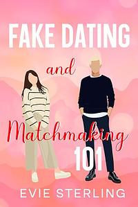 Fake Dating & Matchmaking 101: A Sweet Romance by Evie Sterling