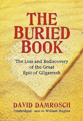 The Buried Book: The Loss and Rediscovery of the Great Epic of Gilgamesh by David Damrosch