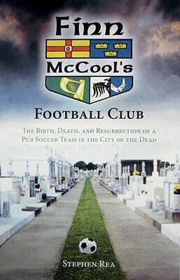 Finn McCool's Football Club: The Birth, Death, and Resurrection of a Pub Soccer Team in the City of the Dead by Stephen Rea