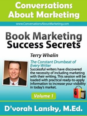 Book Marketing Success Secrets: The Constant Drumbeat of Every Writer (Conversations About Marketing Interview Series: Volume 1:4) by D'vorah Lansky
