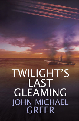 Twilight's Last Gleaming: Updated Edition by John Michael Greer