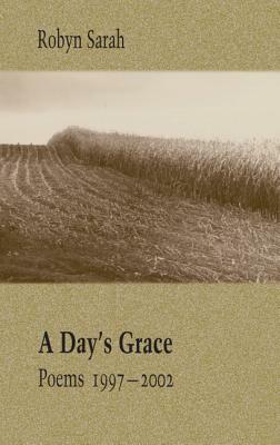 A Day's Grace: Poems 1997-2002 by Robyn Sarah