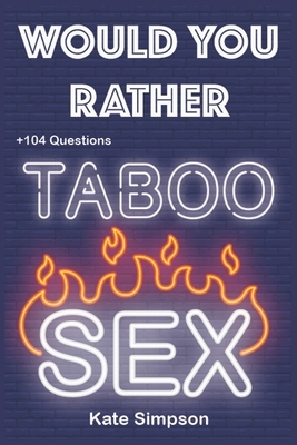 Would Your Rather?: adult games for game night taboo - sexy Version Funny Hot and Sexy Games Scenarios for couples and adults by Kate Simpson