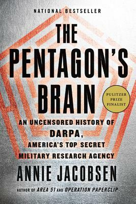 The Pentagon's Brain: An Uncensored History of Darpa, America's Top-Secret Military Research Agency by Annie Jacobsen