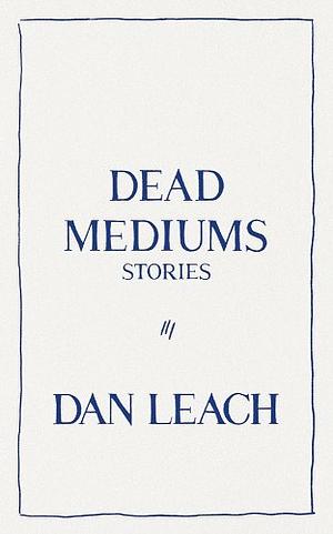 Dead Mediums by Dan Leach