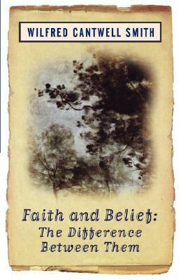 Faith and Belief: The Difference Between Them by Wilfred Cantwell Smith