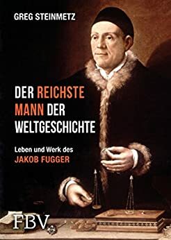 Der reichste Mann der Weltgeschichte: Leben und Werk des Jakob Fugger by Greg Steinmetz