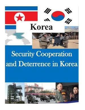 Security Cooperation and Deterrence in Korea by U. S. Army Command and General Staff Col