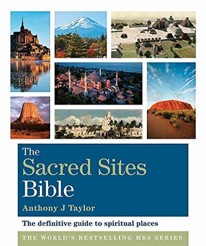 The Sacred Sites Bible: The Definitive Guide to Spiritual Places by Anthony Taylor