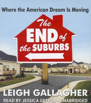 The End of the Suburbs: Where the American Dream Is Moving by Leigh Gallagher