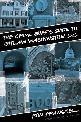 Crime Buff's Guide to Outlaw Washington, DC by Ron Franscell