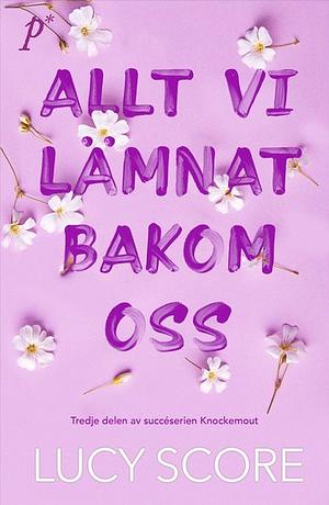 Allt vi lämnat bakom oss by Lucy Score