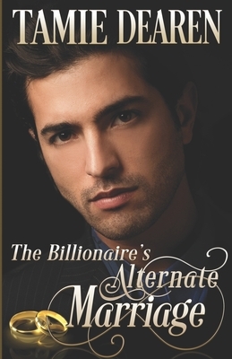 The Billionaire's Alternate Marriage by Tamie Dearen