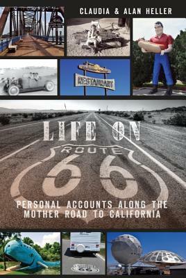 Life On Route 66:: Personal Accounts Along the Mother Road to California by Alan Heller, Claudia Heller