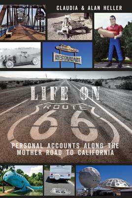 Life On Route 66:: Personal Accounts Along the Mother Road to California by Claudia Heller, Alan Heller