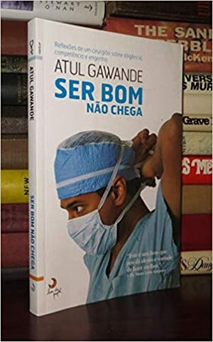 Ser Bom Não Chega by Atul Gawande