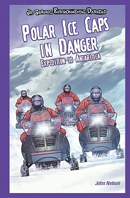 Polar Ice Caps in Danger: Expedition to Antarctica by John Nelson