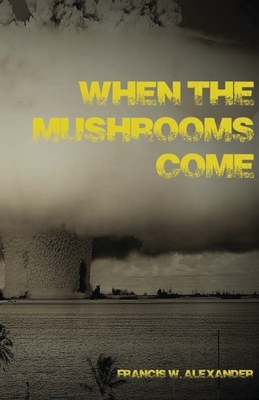 When the Mushrooms Come by Francis W. Alexander