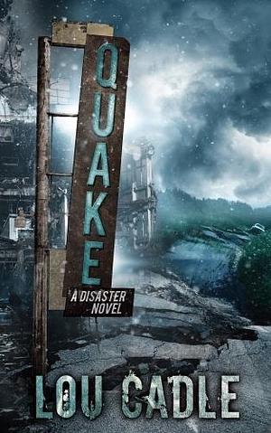 Quake: A Natural Disaster Thriller by Lou Cadle, Lou Cadle