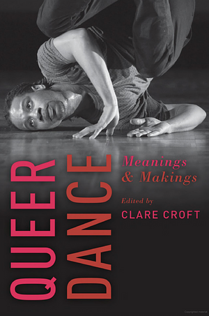 Queer Dance: Meanings and Makings by Clare Croft