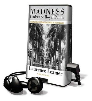 Madness Under the Royal Palms: Love and Death Behind the Gates of Palm Beach by Laurence Leamer