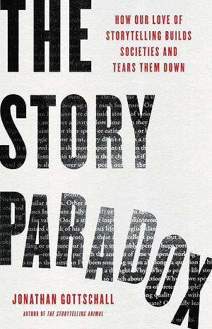 The Story Paradox: How Our Love of Storytelling Builds Societies and Tears Them Down by Jonathan Gottschall