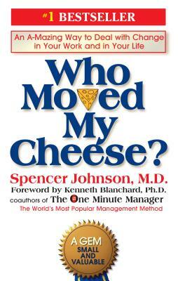 Who Moved My Cheese?: An A-Mazing Way to Deal with Change in Your Work and in Your Life by Spencer Johnson