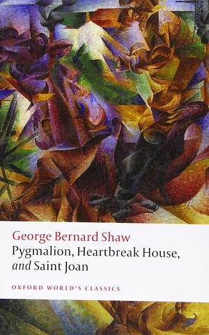 Pygmalion, Heartbreak House, and Saint Joan by George Bernard Shaw