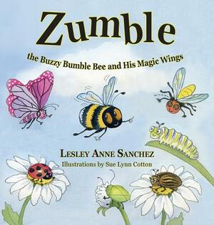 Zumble the Buzzy Bumble Bee and His Magic Wings by Lesley Anne Sanchez