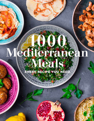 1000 Mediterranean Meals: Every Recipe You Need for the Healthiest Way to Eat by Editors of Chartwell Books