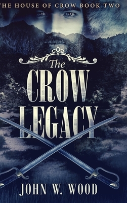 The Crow Legacy (The House Of Crow Book 2) by John W. Wood