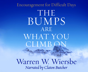 The Bumps Are What You Climb on: Encouragement for Difficult Days by Warren W. Wiersbe