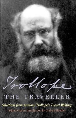 Trollope the Traveller: Selections from Anthony Trollope's Travel Writings by Anthony Trollope