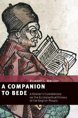 A Companion to Bede: A Reader's Commentary on The Ecclesiastical History of the English People by J. Robert Wright