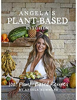 Angela's Plant-Based Kitchen: 100+ Plant-Based Recipes by Angela Rummans