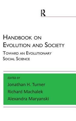 Handbook on Evolution and Society: Toward an Evolutionary Social Science by Richard Machalek, Jonathan H. Turner, Alexandra Maryanski