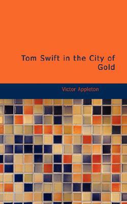 Tom Swift in the City of Gold by Victor Appleton