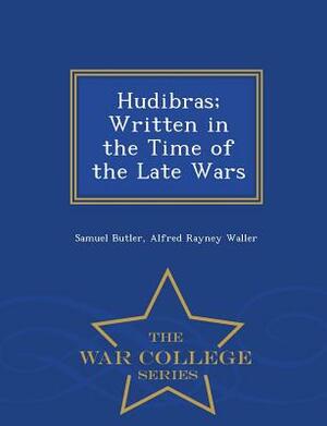 Hudibras; Written in the Time of the Late Wars - War College Series by Alfred Rayney Waller, Samuel Butler