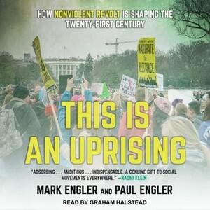 This Is an Uprising: How Nonviolent Revolt Is Shaping the Twenty-First Century by Paul Engler, Mark Engler, Mark Engler