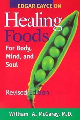 Edgar Cayce on Healing Foods for Body, Mind, and Spirit by William A. McGarey, Edgar Cayce